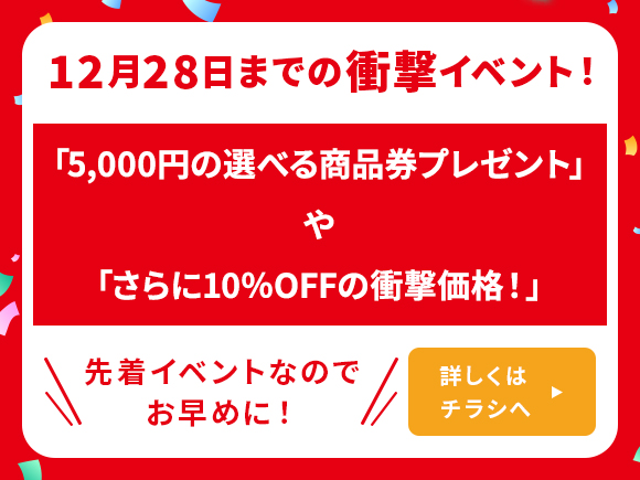 12月28日までの衝撃イベント！「5,000円の選べる商品券プレゼント」や「さらに10％OFFの衝撃価格！」